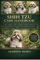 SHIH TZU CARE HANDBOOK: The Complete Guide to Raising a Healthy, Happy and Well-Behaved Companion Dog, Including Grooming, Training, Nutrition, Health Care, and Behavior Management. B0GXZ4G12T Book Cover