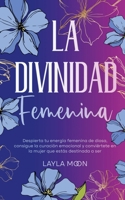 La divinidad femenina: Despierta tu energía femenina de diosa, consigue la curación emocional y conviértete en la mujer que estás destinada a ser (Layla Moon Español) (Spanish Edition) B0F1KQ9JNR Book Cover