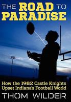 The Road to Paradise: How the 1982 Castle Knights Upset Indiana's Football World 1457514729 Book Cover