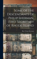 Some of the Descendants of Philip Sherman, First Secretary of Rhode Island 1015285759 Book Cover