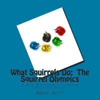 What Squirrels Do: The Squirrel Olympics: A Fun Rhyming Childrens Picture Book 1482354195 Book Cover