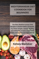 Mediterranean Diet Cookbook For Beginners: The Best Mediterranean Diet Recipes to Build Habits of Health. Try these simple, tested, healthy and delicious recipes made with fresh and wholesome ingredie 1802115145 Book Cover