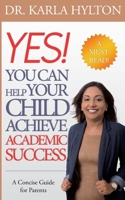 Yes! You Can Help Your Child Achieve Academic Success: A concise guide for parents 1539853616 Book Cover