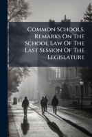 Common Schools. Remarks On The School Law Of The Last Session Of The Legislature: And Information Concerning The Common Schools Of Massachusetts, New York, South Carolina, &c. &c... 1247979199 Book Cover