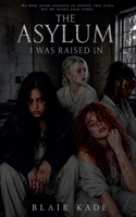 The Asylum I Was Raised In B0H1F39ZWN Book Cover