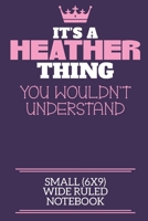 It's A Heather Thing You Wouldn't Understand Small (6x9) Wide Ruled Notebook: A cute notebook or notepad to write in for any book lovers, doodle writers and budding authors! 1709865512 Book Cover