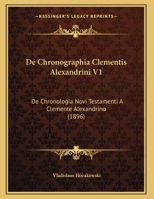 De Chronographia Clementis Alexandrini V1: De Chronologia Novi Testamenti A Clemente Alexandrino (1896) 1162290293 Book Cover