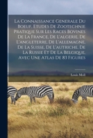 La Connaissance Generale Du Boeuf, Etudes De Zootechnie Pratique Sur Les Races Bovines De La France, De L'algerie, De L'angleterre, De L'allemagne, De ... Avec Une Atlas De 83 Figures 1018024743 Book Cover