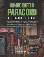 Handcrafted Paracord Essentials Book: Explore Durable Weaving Patterns to Make Reliable Bracelets Keychains and Camping Tools that Combine Style Function and Lasting Strength B0GT8WH39J Book Cover