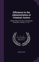 Efficiency in the Administration of Criminal Justice: Address Before the New York State Bar Association, January 12, 1917 1355071925 Book Cover