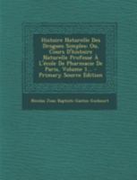 Histoire Naturelle Des Drogues Simples: Ou, Cours D'Histoire Naturelle Professe A L'Ecole de Pharmacie de Paris, Volume 1... - Primary Source Edition 1293479284 Book Cover