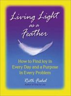 Living Light As A Feather: How to Find Joy in Every Day and a Purpose in Every Problem 0757301576 Book Cover