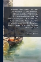 Historia Escandalosa Dos Conventos Da Ordem De S. Domingos Em Portugal, Extrahida Fielmente Do Inedito De João De Mansilha, Encarregado Pelo Grande ... Ordem Em 1774 A 1776 1246212366 Book Cover
