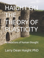 HAIGHT ON THE THEORY OF PLASTICITY: Foundations of human thought (HAIGHT ON Mind, Body and Spirit) B0GHJNWSZ6 Book Cover