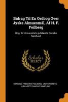 Bidrag Til En Ordbog Over Jyske Almuesmål, Af H. F. Feilberg: Udg. Af Universitets-jubilæets Danske Samfund 1018188851 Book Cover