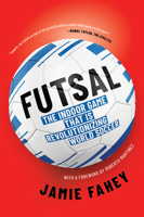 Futsal: The Indoor Game That Is Revolutionizing World Soccer 1612199801 Book Cover