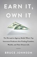 Earn It, Own It: The Disruptive Agency Model Where Top Insurance Producers Are Finding Freedom, Wealth, and Their Dream Life 1544510918 Book Cover