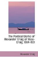 The Poetical Works of Alexander Craig of Rose-Craig, 1604-1631 1432528076 Book Cover