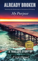 ALREADY BROKEN: Mending my Brokenness in Pursuance of Finding My Purpose 1952756839 Book Cover