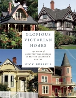 Glorious Victorian Homes: 150 Years of Architectural History in British Columbia's Capital 1771511869 Book Cover