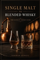 SINGLE MALT vs BLENDED WHISKY - THE ULTIMATE WHISKY GUIDE: Discover the History, Production, Flavor Profiles, Tasting Techniques, Food Pairings, and ... Occasion (THE ULTIMATE BEVERAGE VS SERIES) B0HB12WG1Z Book Cover