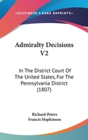 Admiralty Decisions V2: In The District Court Of The United States, For The Pennsylvania District 1436760941 Book Cover