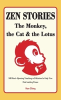 Zen Stories - The Monkey, the Cat and the Lotus : 58 Mind-Opening Teachings of Wisdom to Help You Find Lasting Peace 1963155300 Book Cover