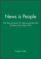 News is People: The Rise of Local TV News and the Fall of News from New York 0813812070 Book Cover