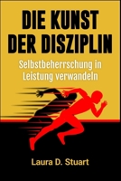 Die Kunst der Disziplin: Selbstbeherrschung in Leistung verwandeln B0CVSJVSNC Book Cover
