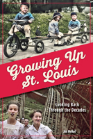 Growing Up St. Louis: Looking Back Through the Decades 1681062542 Book Cover