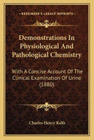 Demonstrations In Physiological & Pathological Chemistry: With A Concise Account Of The Clinical Examination Of Urine 1436820162 Book Cover