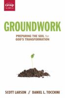 Groundwork: Preparing the Soil for God’s Transformation 1470718456 Book Cover