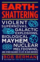 Earth-Shattering: Violent Supernovas, Galactic Explosions, Biological Mayhem, Nuclear Meltdowns, and Other Hazards to Life in Our Universe 0316511358 Book Cover