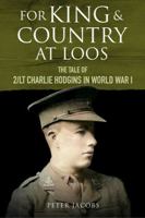 For King and Country at Loos : The Tale of 2/LT Charlie Hodgins in World War I 1784389528 Book Cover