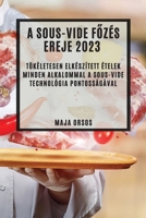 A Sous-Vide főzés ereje 2023: Tökéletesen elkészített ételek minden alkalommal a sous-vide technológia pontosságával 1837524459 Book Cover