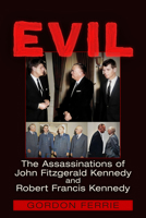 EVIL: The Assassinations of John Fitzgerald Kennedy and Robert Francis Kennedy 1634244583 Book Cover