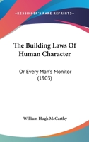 The Building Laws Of Human Character: Or Every Man's Monitor 1120732026 Book Cover