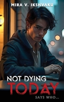 Not Dying Today: Says Who... B0F83BN7MJ Book Cover