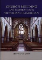 Church Building and Restoration in Victorian Glamorgan, 1837-1901 0708318371 Book Cover
