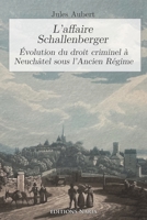 L’affaire Schallenberger: Évolution du droit criminel à Neuchâtel sous l’Ancien Régime B09SNXNXGH Book Cover
