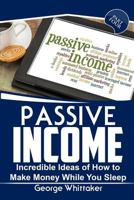 Passive Income: Incredible Ideas of How to Make Money While You Sleep, Part Four 154487605X Book Cover