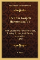 The Four Gospels Harmonized V1: With Questions For Bible Class, Sunday School, And Family Instruction 1120760259 Book Cover