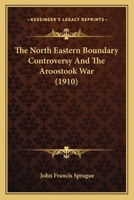 The North Eastern Boundary Controversy And The Aroostook War 1147838518 Book Cover