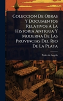 Coleccion De Obras Y Documentos Relativos A La Historia Antigua Y Moderna De Las Provincias Del Rio De La Plata (Spanish Edition) 1024480275 Book Cover