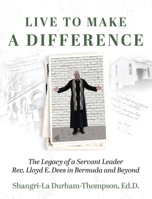 Live to Make a Difference: The Legacy of a Servant Leader Rev. Lloyd E. Dees in Bermuda and Beyond 1964143136 Book Cover