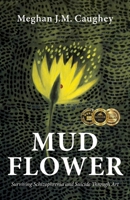 Mud Flower: Surviving Schizophrenia and Suicide Through Art 1643885960 Book Cover