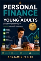 Personal Finance for Young Adults: Practical Money Management Tips, Smart Saving Strategies, and Investing Essentials for Young Adults B0HH3LHD74 Book Cover