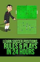 Learn Soccer Positions, Rules & Plays in 24 Hours 149371094X Book Cover