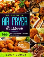 The Essential Air Fryer Cookbook: 550 Deliciously Simple Recipes for Everyone 1914253191 Book Cover