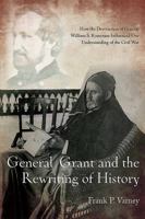 General Grant and the Rewriting of History: How the Destruction of General William S. Rosecrans Influenced Our Understanding of the Civil War 1611211182 Book Cover